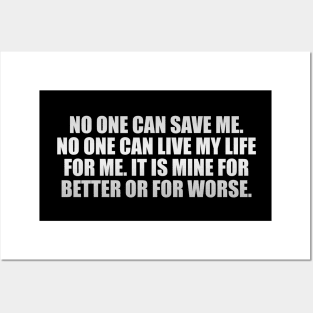 No one can save me. No one can live my life for me. It is mine for better or for worse Posters and Art